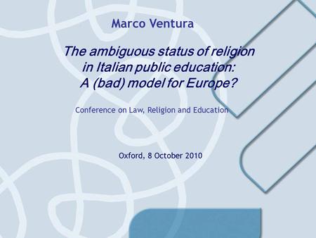 The ambiguous status of religion in Italian public education: A (bad) model for Europe? Conference on Law, Religion and Education Marco Ventura Oxford,