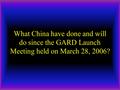 What China have done and will do since the GARD Launch Meeting held on March 28, 2006?