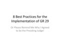 8 Best Practices for the Implementation of GR 29 Or Please Remind Me Why I Agreed to be the Presiding Judge!