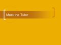 Meet the Tutor. My responsibilities… Between 20-25 Year 12 & Year 13 students Duty Tutor availability.