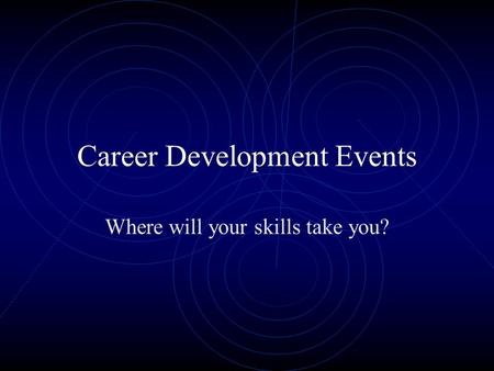 Career Development Events Where will your skills take you?