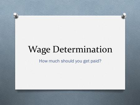 Wage Determination How much should you get paid?.