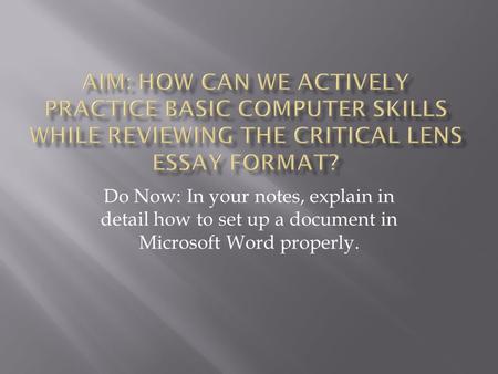 Do Now: In your notes, explain in detail how to set up a document in Microsoft Word properly.