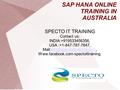 SAP HANA ONLINE TRAINING IN AUSTRALIA SPECTO IT TRAINING Contact us: INDIA:+919533456356, USA :+1-847-787-7647,