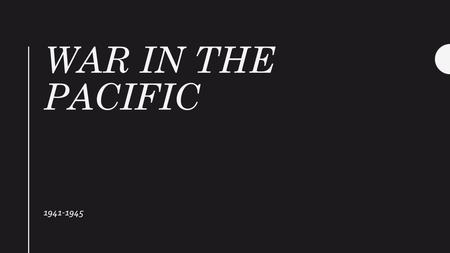 WAR IN THE PACIFIC 1941-1945. Japanese & US Relations 1940 Japanese aggression in French Indo-China and China angered USA USA supplied all oil to Japan.