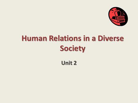 Human Relations in a Diverse Society Unit 2. What do you have to do in Unit 2? Read Chapter 2 and 3 in Multicultural Law Enforcement Attend the weekly.