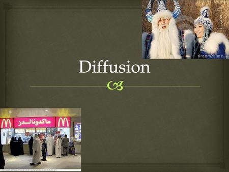 What is diffusion?  The process by which an idea, object or innovation is transmitted across space… usually from one culture to another.