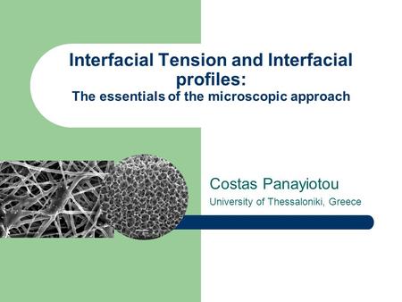 Interfacial Tension and Interfacial profiles: The essentials of the microscopic approach Costas Panayiotou University of Thessaloniki, Greece.