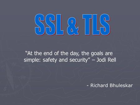 - Richard Bhuleskar “At the end of the day, the goals are simple: safety and security” – Jodi Rell.