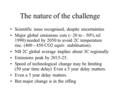 The nature of the challenge Scientific issue recognised, despite uncertainties Major global emissions cuts (- 20 to - 50% rel 1990) needed by 2050 to avoid.