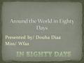 Presented by/ Douha Diaa Miss/ Wfaa The story begins in a London club on October 2, 1872. Phileas Fogg, a rich man, has an argument with a friend about.