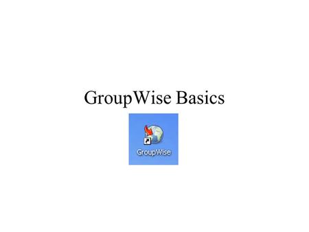 GroupWise Basics. Main Window You can expand or shrink the grey panel to show items (subject, etc.)