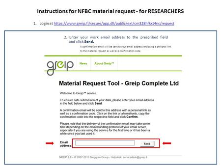 Instructions for NFBC material request - for RESEARCHERS 1.Login at https://www.greip.fi/secure/app.dll/public/ext/cm328hfkxt4nc/requesthttps://www.greip.fi/secure/app.dll/public/ext/cm328hfkxt4nc/request.