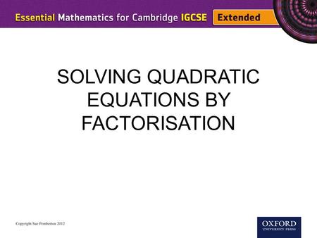 SOLVING QUADRATIC EQUATIONS BY FACTORISATION. This very important result is used for solving quadratic equations. If a × b = 0thena = 0orb = 0.