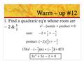 Warm – up #12 x 2 – (sum)x + product = 0 (3)( ) (3)