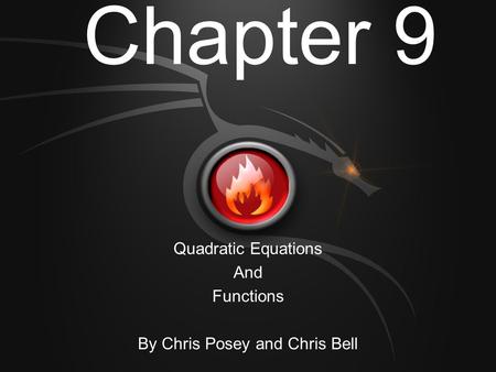 Chapter 9 Quadratic Equations And Functions By Chris Posey and Chris Bell.