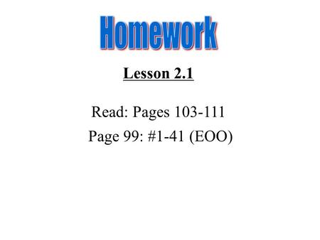 Lesson 2.1 Read: Pages 103-111 Page 99: #1-41 (EOO)