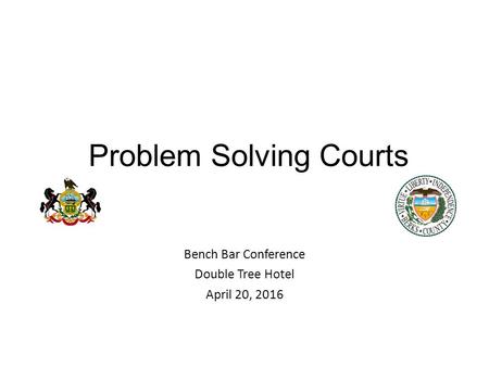 Problem Solving Courts Bench Bar Conference Double Tree Hotel April 20, 2016 23 rd Judicial District Court of Common Pleas – Berks County.