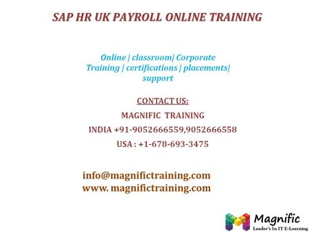 CONTACT US: MAGNIFIC TRAINING INDIA +91-9052666559,9052666558 USA : +1-678-693-3475 www. magnifictraining.com Online | classroom|