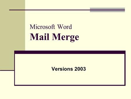 Microsoft Word Mail Merge Versions 2003. Mail Merge Follow this tutorial exactly to produce a merge using data from a Word table and the business letter.