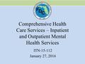 Comprehensive Health Care Services – Inpatient and Outpatient Mental Health Services ITN-15-112 January 27, 2016.