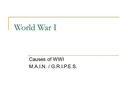 World War I Causes of WWI M.A.I.N. / G.R.I.P.E.S..