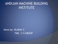 ANDIJAN MACHINE BUILDING INSTITUTE Done by: OLIMOV Z TME, 1/3 GROUP.