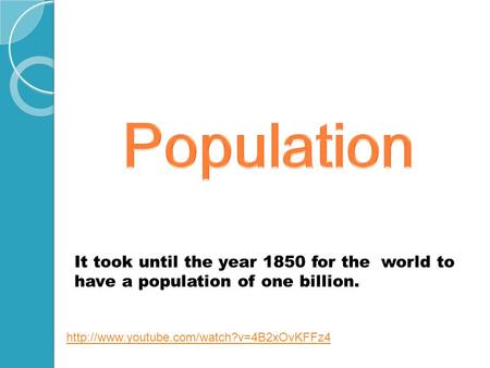 It took until the year 1850 for the world to have a population of one billion.