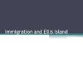 Immigration and Ellis Island. Emigration- The act of moving out of/leaving a country. Immigration- The act of coming to a country.