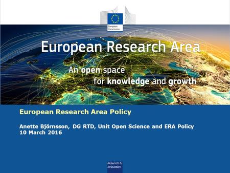 Why does ERA Need to Flourish European Research Area Policy Anette Björnsson, DG RTD, Unit Open Science and ERA Policy 10 March 2016.