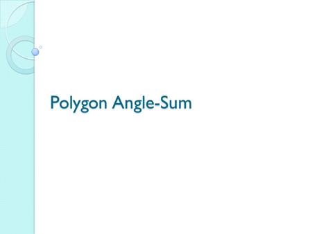 Polygon Angle-Sum. A polygon is a closed plane figure with at least three sides. The sides intersect only at their endpoints and no adjacent sides are.