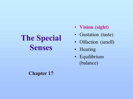 The Special Senses Vision (sight) Gustation (taste) Olfaction (smell) Hearing Equilibrium (balance) Chapter 17.