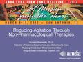 Reducing Agitation Through Non-Pharmacological Therapies Govind Bharwani, Ph.D. Director of Nursing Ergonomics and Alzheimer’s Care Nursing Institute of.