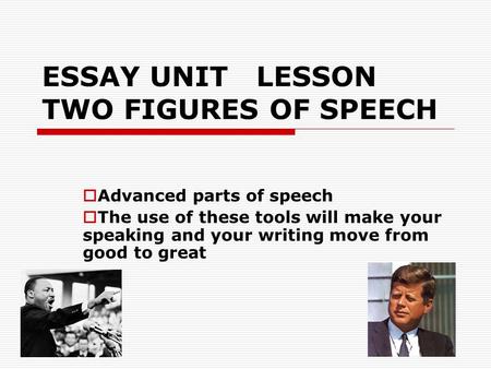 ESSAY UNIT LESSON TWO FIGURES OF SPEECH  Advanced parts of speech  The use of these tools will make your speaking and your writing move from good to.