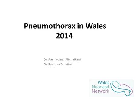 Dr. PremKumar Pitchaikani Dr. Ramona Dumitru Pneumothorax in Wales 2014 ￼