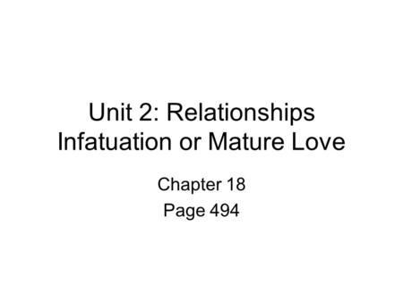 Unit 2: Relationships Infatuation or Mature Love Chapter 18 Page 494.