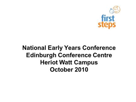 National Early Years Conference Edinburgh Conference Centre Heriot Watt Campus October 2010.