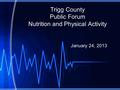 Trigg County Public Forum Nutrition and Physical Activity January 24, 2013.