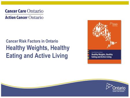 Cancer Risk Factors in Ontario Healthy Weights, Healthy Eating and Active Living.