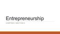 Entrepreneurship CHAPTER 3 SECTION 2.  Values – beliefs and principles you choose to live by  Your values define who you are.  Core values do not change.