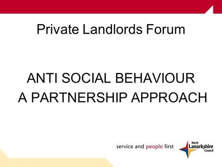 Private Landlords Forum ANTI SOCIAL BEHAVIOUR A PARTNERSHIP APPROACH.