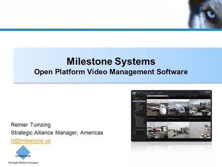 1 Milestone Systems, Inc. Confidential Milestone Systems Open Platform Video Management Software Reinier Tuinzing Strategic Alliance Manager, Americas.