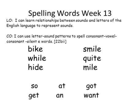 Spelling Words Week 13 LO: I can learn relationships between sounds and letters of the English language to represent sounds. CO: I can use letter-sound.