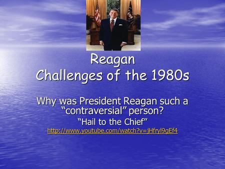 Reagan Challenges of the 1980s Why was President Reagan such a “contraversial” person? “Hail to the Chief”