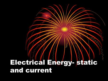 Electrical Energy- static and current. electrons Are a small part of an atom They are found orbiting around the nucleus of atom They carry a negative.