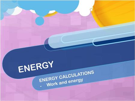 ENERGY ENERGY CALCULATIONS - -Work and energy. Weight & Mass Before we look at calculations relating to WORK and ENERGY we have to understand something: