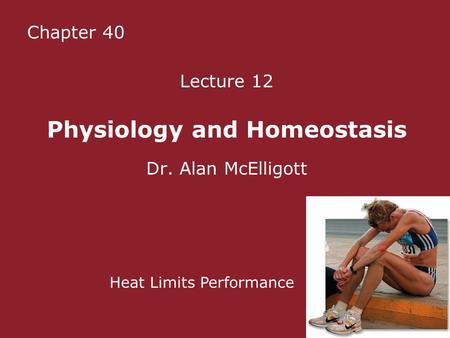 Chapter 40 Lecture 12 Physiology and Homeostasis Dr. Alan McElligott Heat Limits Performance.