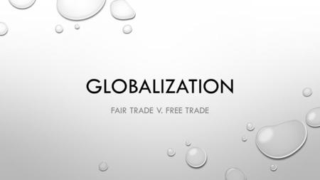 GLOBALIZATION FAIR TRADE V. FREE TRADE. TODAY’S OBJECTIVE AFTER TODAY’S LESSON, STUDENTS WILL BE ABLE TO… EXPLAIN THE VARIOUS TYPES OF GLOBAL TRADE AND.