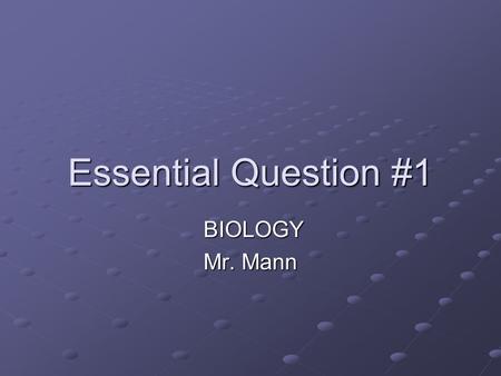 Essential Question #1 BIOLOGY BIOLOGY Mr. Mann. What is Biology? Bio- = life -ology = study The study of living organisms and how they interact in nature.