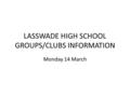 LASSWADE HIGH SCHOOL GROUPS/CLUBS INFORMATION Monday 14 March.